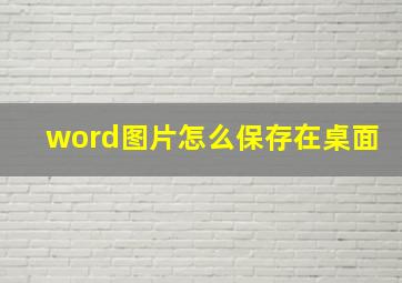 word图片怎么保存在桌面