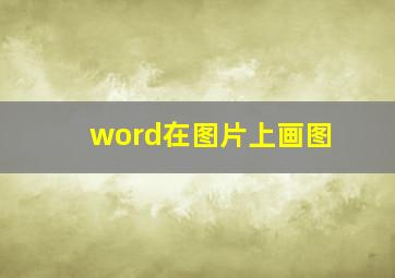 word在图片上画图