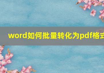 word如何批量转化为pdf格式