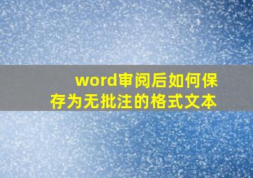 word审阅后如何保存为无批注的格式文本