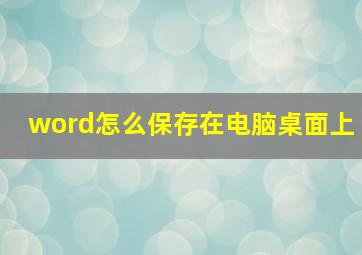 word怎么保存在电脑桌面上