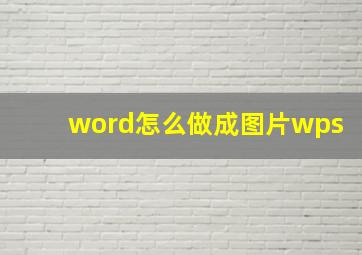 word怎么做成图片wps