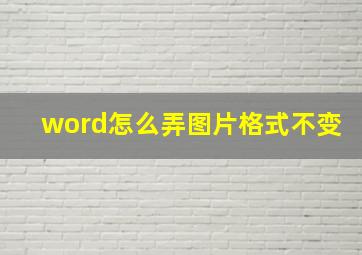 word怎么弄图片格式不变