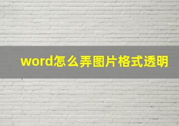 word怎么弄图片格式透明