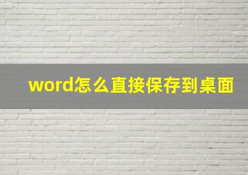 word怎么直接保存到桌面