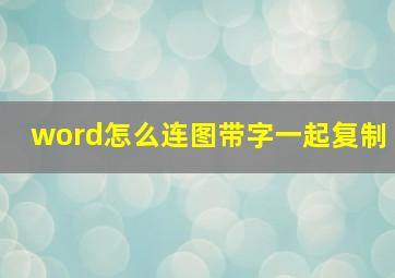 word怎么连图带字一起复制