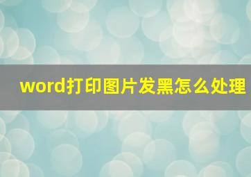 word打印图片发黑怎么处理