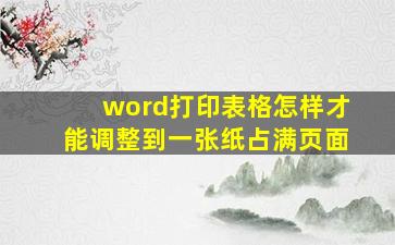 word打印表格怎样才能调整到一张纸占满页面