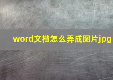 word文档怎么弄成图片jpg