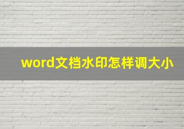 word文档水印怎样调大小