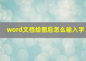 word文档绘图后怎么输入字