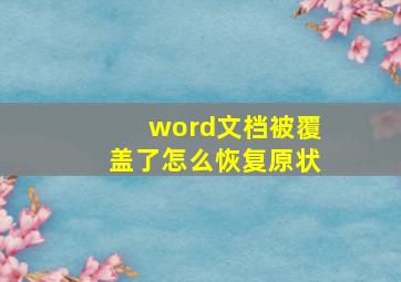 word文档被覆盖了怎么恢复原状