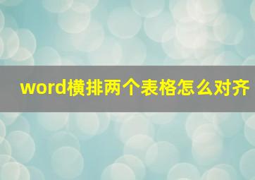 word横排两个表格怎么对齐