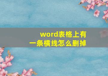 word表格上有一条横线怎么删掉