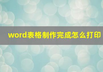 word表格制作完成怎么打印