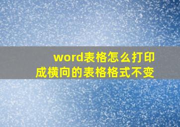 word表格怎么打印成横向的表格格式不变