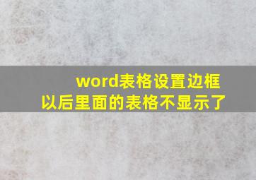 word表格设置边框以后里面的表格不显示了