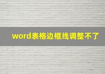 word表格边框线调整不了