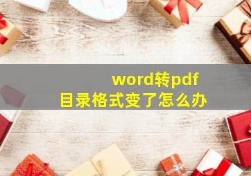 word转pdf目录格式变了怎么办