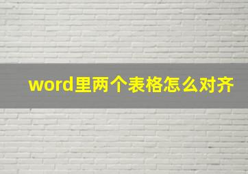 word里两个表格怎么对齐