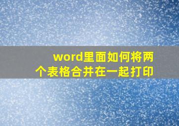 word里面如何将两个表格合并在一起打印