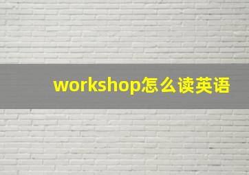 workshop怎么读英语