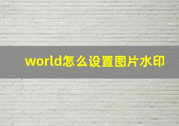 world怎么设置图片水印