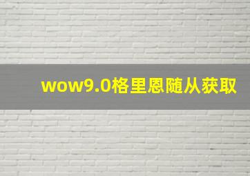 wow9.0格里恩随从获取