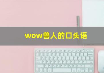 wow兽人的口头语