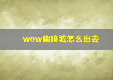 wow幽暗城怎么出去