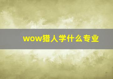 wow猎人学什么专业