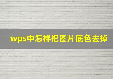 wps中怎样把图片底色去掉