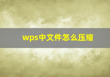 wps中文件怎么压缩