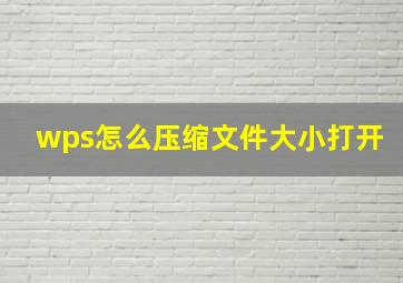 wps怎么压缩文件大小打开