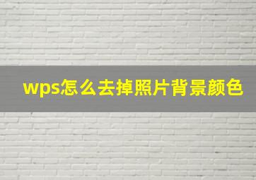 wps怎么去掉照片背景颜色