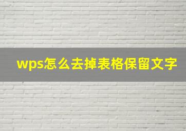 wps怎么去掉表格保留文字