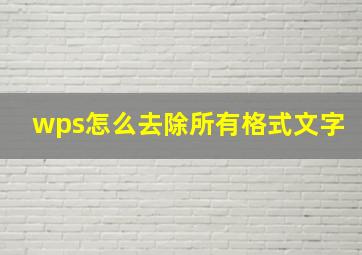 wps怎么去除所有格式文字