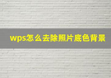 wps怎么去除照片底色背景