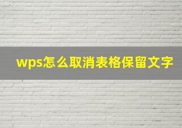 wps怎么取消表格保留文字