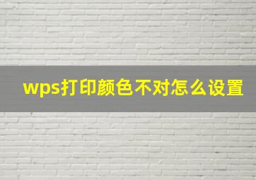 wps打印颜色不对怎么设置