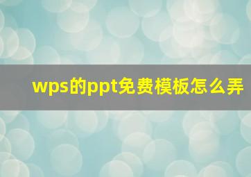 wps的ppt免费模板怎么弄