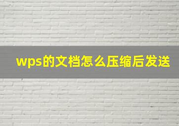 wps的文档怎么压缩后发送