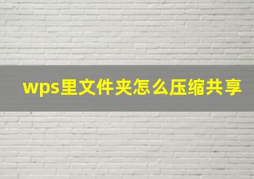 wps里文件夹怎么压缩共享