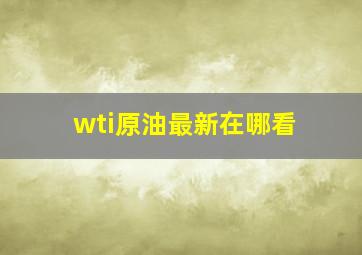 wti原油最新在哪看