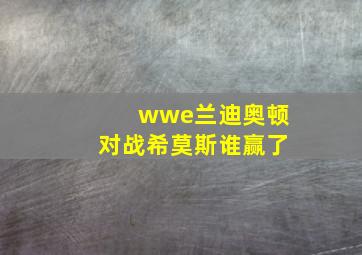 wwe兰迪奥顿对战希莫斯谁赢了