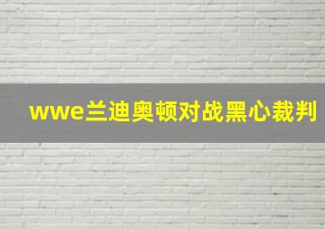 wwe兰迪奥顿对战黑心裁判