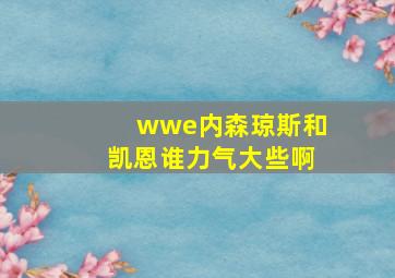 wwe内森琼斯和凯恩谁力气大些啊