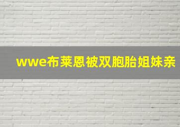 wwe布莱恩被双胞胎姐妹亲