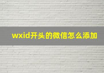 wxid开头的微信怎么添加