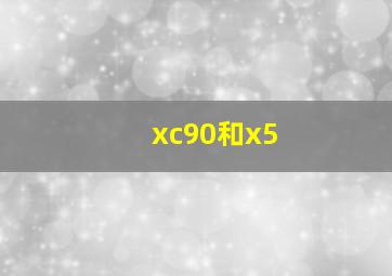 xc90和x5